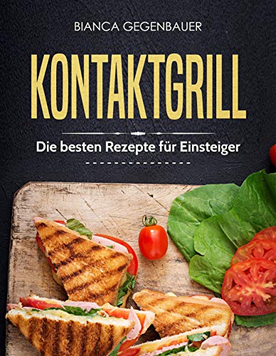 Kontaktgrill: Die besten Rezepte für Einsteiger (German Edition)