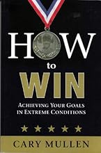 HOW to WIN - Achieving Your Goals In Extreme Conditions (2009 Edition)