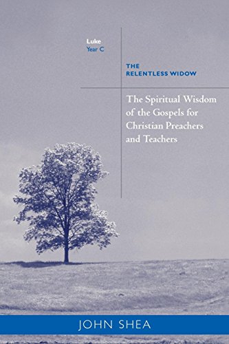 Spiritual Wisdom of the Gospels for Christian Preachers And Teachers: The Relentless Widow, Year C by John Shea