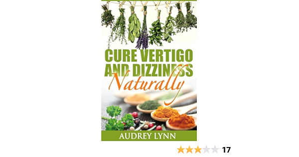 Cure Vertigo And Dizziness Naturally Get Rid Of Dizziness Nausea Vomiting Without Medication Kindle Edition By Lynn Audrey Professional Technical Kindle Ebooks Amazon Com Cure Vertigo And Dizziness Naturally Get Rid Of Dizziness Nausea Vomiting Without Medication Kindle Edition By Lynn Audrey Professional Technical Kindle Ebooks Amazon Com