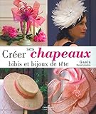 Créer ses chapeaux, bibis et bijoux de tête (French Edition) by