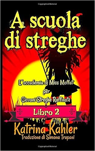Amazon Com A Scuola Di Streghe Libro 2 L Accademia Di Miss Moffat Per Giovani Streghe Raffinate A Scuola Di Streghe Italian Edition Kahler Katrina Trapani Simona Books