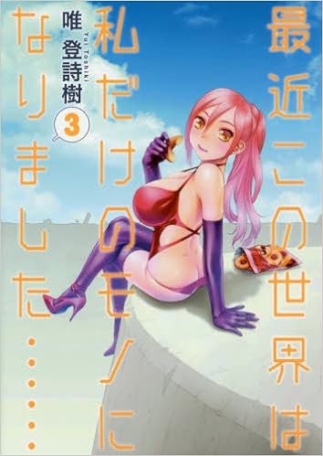最近この世界は私だけのモノになりました…… 第01-03巻 [Saikin Kono Sekai wa Watashi dake no Mono ni Narimashita…… vol 01-03]