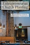 Entrepreneurial Church Planting: Engaging Business and Mission for Marketplace Transformation by W. Jay Moon, Fredrick J. Long