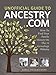 Unofficial Guide to Ancestry.com: How to Find Your Family History on the No. 1 Genealogy Website