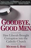 Goodbye, Good Men: How Liberals Brought Corruption into the Catholic Church