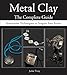 Metal Clay - The Complete Guide: Innovative Techniques to Inspire Any Artist