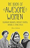 The Book of Awesome Women: Boundary Breakers, Freedom Fighters, Sheroes and Female Firsts by 