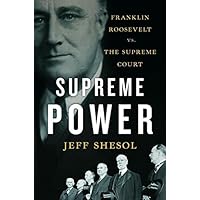 Supreme Power: Franklin Roosevelt vs. the Supreme Court