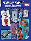 Friendly Plastic 101: Rubber Stamps, Cookie Cutters, Beads, Blending Dichric, Scrap Art & More by Jana Ewy