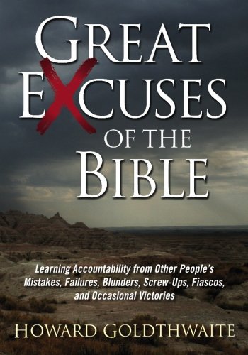 Great Excuses Of The Bible: Learning Accountability From Other People's  Mistakes, Failures, Blunders, Screw-Ups, Fiascos, And Occasional Victories:  Goldthwaite, Howard: 9781450528832: Books: Amazon.com