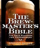 The Brewmaster's Bible: The Gold Standard for Home Brewers