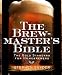 The Brewmaster's Bible: The Gold Standard for Home Brewers by 
