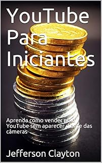 Livro YouTube Para Iniciantes: Aprenda como vender pelo YouTube sem aparecer diante das câmeras