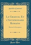 Le Graduel Et l'Antiphonaire Romains: Histoire Et Description (Classic Reprint) (French Edition) by 