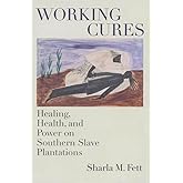 Working Cures: Healing, Health, and Power on Southern Slave Plantations (Gender and American Culture)