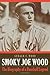 Smoky Joe Wood: The Biography of a Baseball Legend