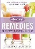 The Juice Lady's Remedies for Stress and Adrenal Fatigue: Juices, Smoothies, and Living Foods Recipe by Cherie Calbom