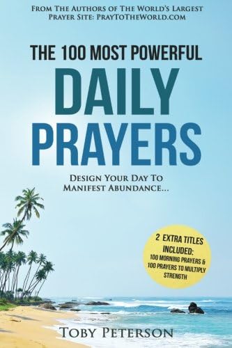 Prayer | The 100 Most Powerful Daily Prayers | 2 Amazing Books Included to Pray for Strength &amp; Morning Prayers: Design Your Day To Manifest Abundance (100 Most Powerful Prayers) (Volume 19)