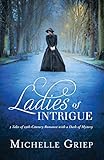 Ladies of Intrigue: 3 Tales of 19th-Century Romance with a Dash of Mystery by Michelle Griep