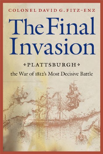 The Final Invasion: Plattsburgh, the War of 1812's Most Decisive Battle