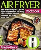 Air Fryer Cookbook: Easy and Healthy, Low-Carb Air Fryer Recipes People Are Loving. Delicious Meals