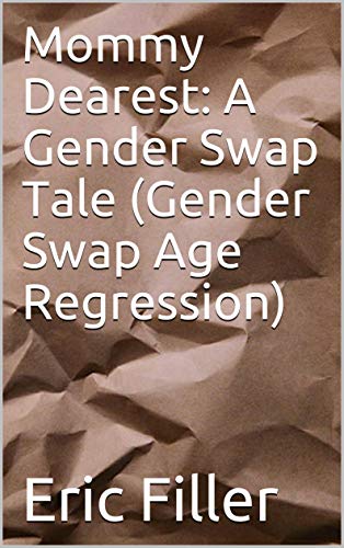 Mommy Dearest:  A Gender Swap Tale (Gender Swap Age Regression)