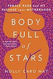 Body Full of Stars: Female Rage and My Passage into Motherhood by