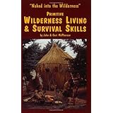 Primitive Wilderness Living & Survival Skills: Naked into the Wilderness