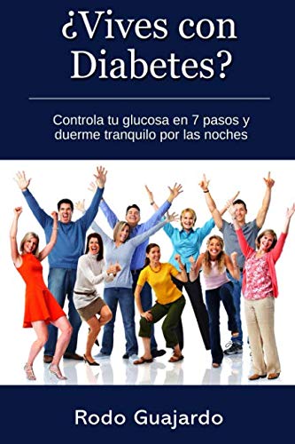 ¿Vives con Diabetes? Controla tu glucosa en 7 pasos y duerme tranquilo por las noches (Spanish Edit by Rodo Guajardo