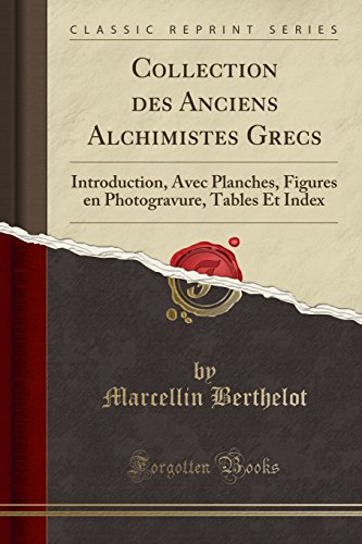Collection des Anciens Alchimistes Grecs: Introduction, Avec Planches, Figures en Photogravure, Tables Et Index (Classic Reprint) (French Edition)