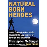 Natural Born Heroes: How a Daring Band of Misfits Mastered the Lost Secrets of Strength and Endurance