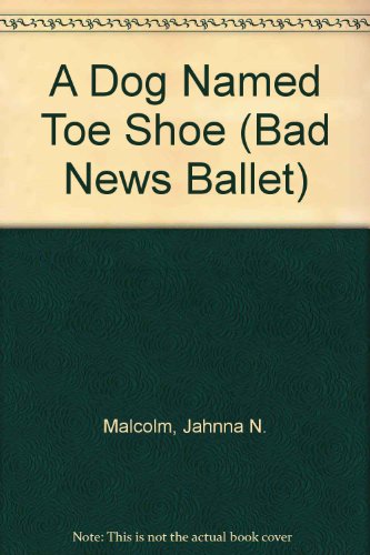 A Dog Named Toe Shoe (Bad News Ballet)