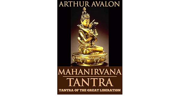 Mahanirvana Tantra Tantra Of The Great Liberation The Hindu Tantric Scriptures Sexual Behavior Chakra Ceremonies Mantras For Meditation Yogic Practices Etc Annotated The Great Manuscripts Kindle Edition By Arthur