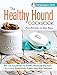 The Healthy Hound Cookbook: Over 125 Easy Recipes for Healthy, Homemade Dog Food--Including Grain-Fr by Paris Permenter, John Bigley