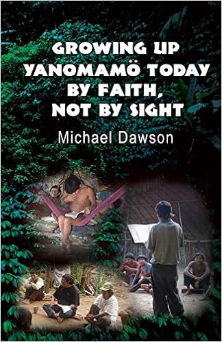 Growing Up Yanomamo Today By Faith Not By Sight Mike Dawson 9781602650626 Amazon Com Books