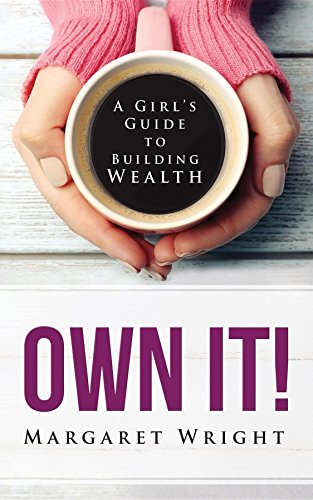 Own It A Girls Guide To Building Wealth - 
