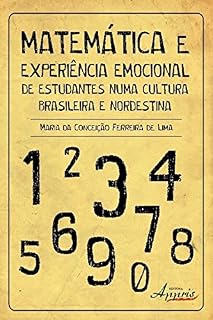 Matemática & Experiência Emocional de Estudantes Numa Cultura Brasileira e Nordestina (Educação e Pedagogia - Educação e Pedagogia)