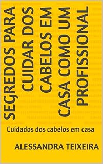 Livro Segredos para Cuidar dos Cabelos em Casa como um Profissional : Cuidados dos cabelos em casa