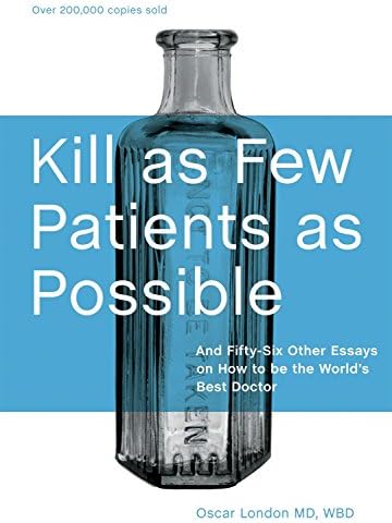 Kill as Few Patients as Possible: And Fifty-Six Other Essays on How to Be the World's Best Doctor