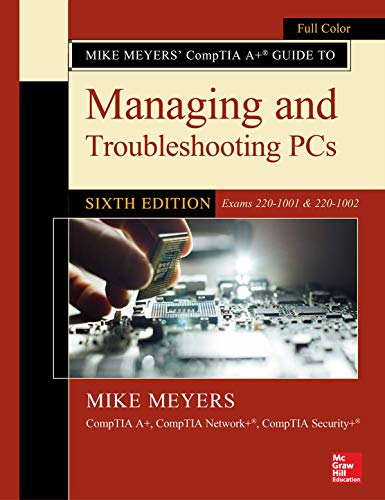 [D0wnl0ad] Mike Meyers' CompTIA A+ Guide to Managing and Troubleshooting PCs, Sixth Edition (Exams 220-1001 & 2 [R.A.R]