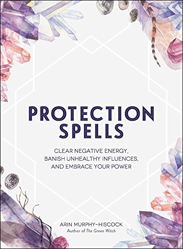 Protection Spells: Clear Negative Energy, Banish Unhealthy Influences, and Embrace Your Power - //medicalbooks.filipinodoctors.org