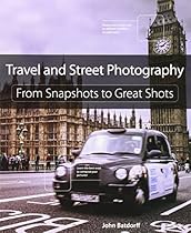 Travel and Street Photography: From Snapshots to Great Shots Travel and Street Photography: From Snapshots to Great Shots
