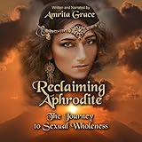 Reclaiming Aphrodite: The Journey to Sexual Wholeness by