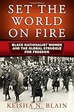 Keisha N. Blain, "Set the World on Fire: Black Nationalist Women and the Global Struggle for Freedom" (U Pennsylvania Press, 2018)