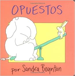 Opuestos (Opposites) (Spanish Edition), by Sandra Boynton Opuestos (Opposites) (Spanish Edition), by Sandra Boynton