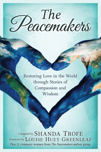 The Peacemakers: Restoring Love in the World through Stories of Compassion and Wisdom