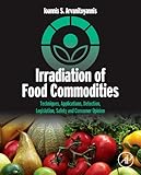 Irradiation of Food Commodities: Techniques, Applications, Detection, Legislation, Safety and Consum by Ioannis S. Arvanitoyannis