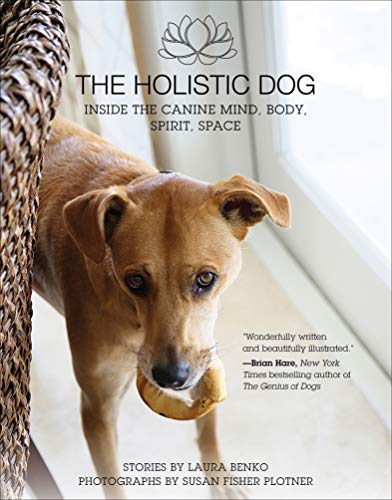 The Holistic Dog: Inside the Canine Mind, Body, Spirit, Space by Laura Benko