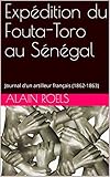 Expédition du Fouta-Toro au Sénégal: Journal d'un artilleur français (1862-1863) (French Edition by Alain ROELS
